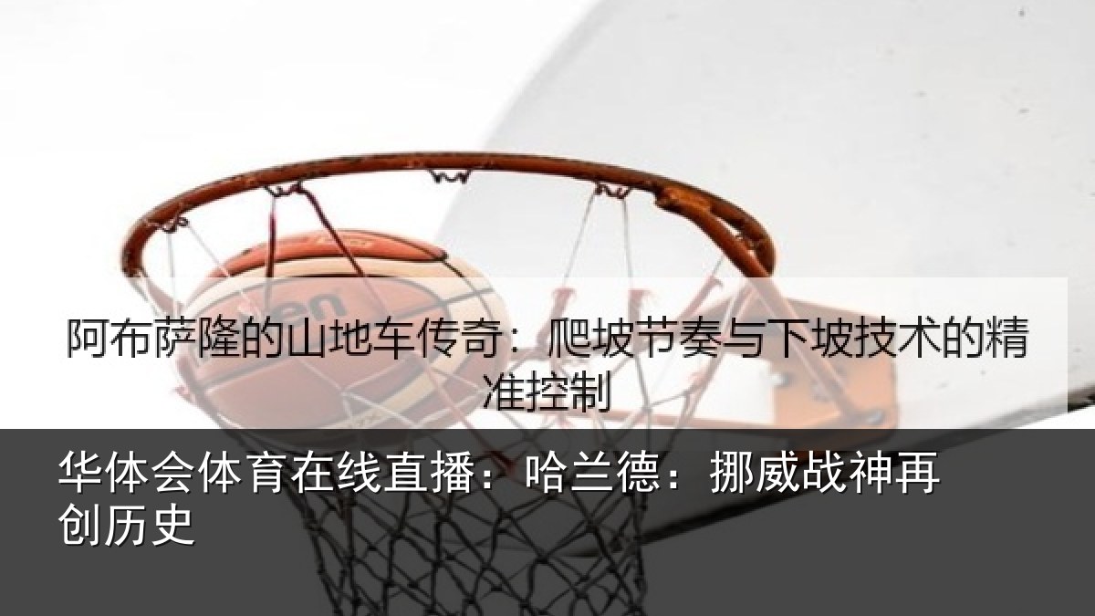华体会体育在线直播：哈兰德：挪威战神再创历史